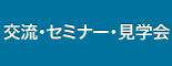 交流・セミナー・見学会